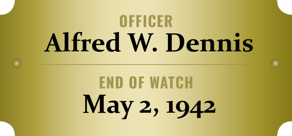 We honor the memory of Officer Alfred W. Dennis who was killed in the line of duty.