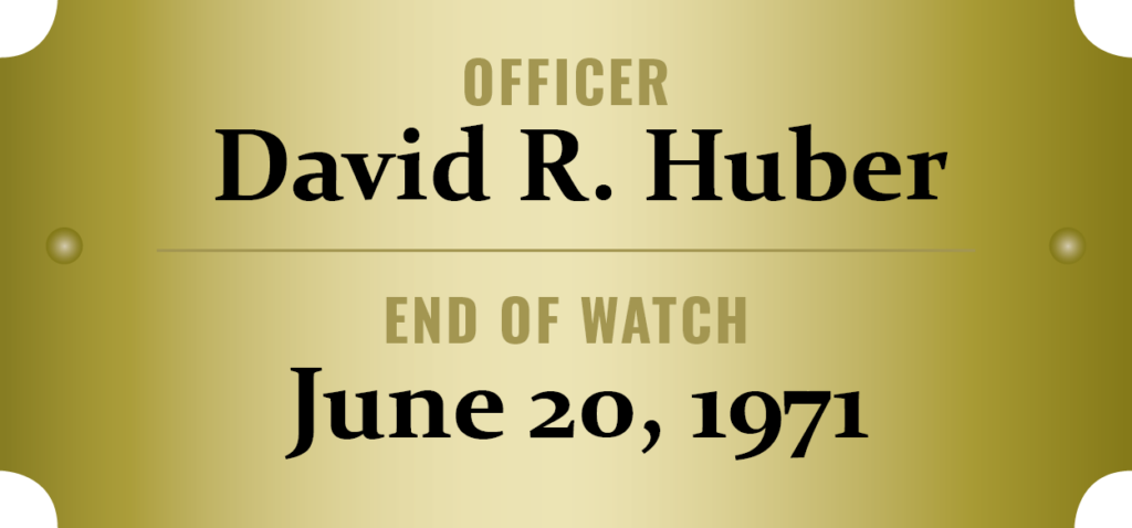 We honor the memory of Officer David R. Huber who was killed in the line of duty.