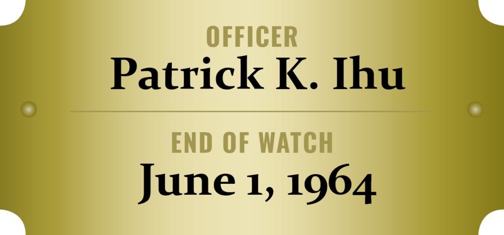 We honor the memory of Officer Patrick K. Ihu who was killed in the line of duty.
