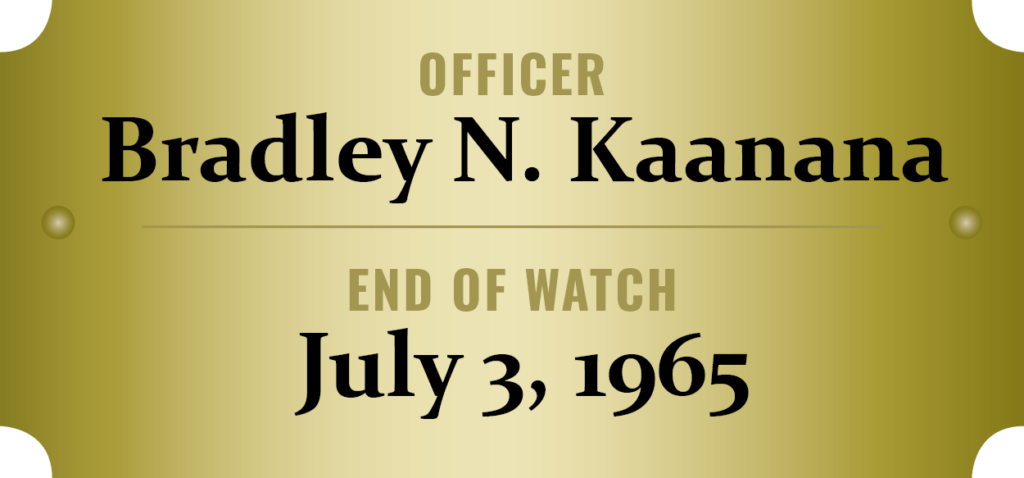 We honor the memory of Officer Bradley N. Kaanana who was killed in the line of duty.