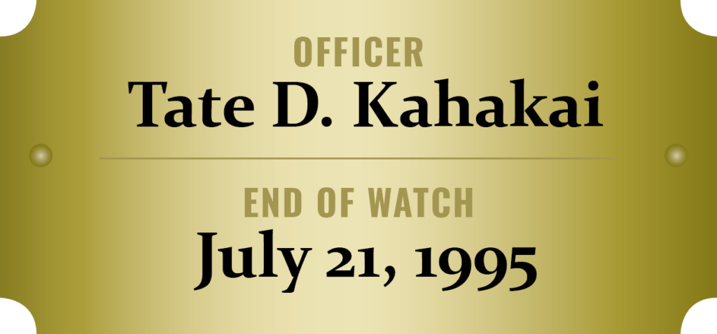 We honor the memory of Officer Tate D. Kahakai who was killed in the line of duty.