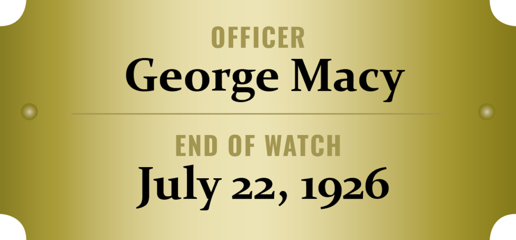 We honor the memory of Officer George Macy who was killed in the line of duty.