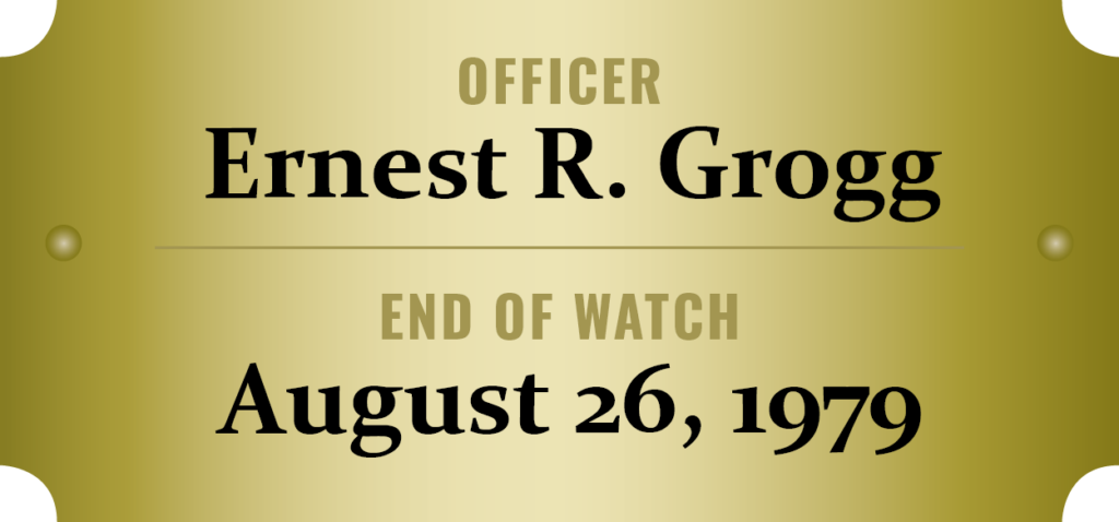 We honor the memory of Officer Ernest R. Grogg who was killed in the line of duty.