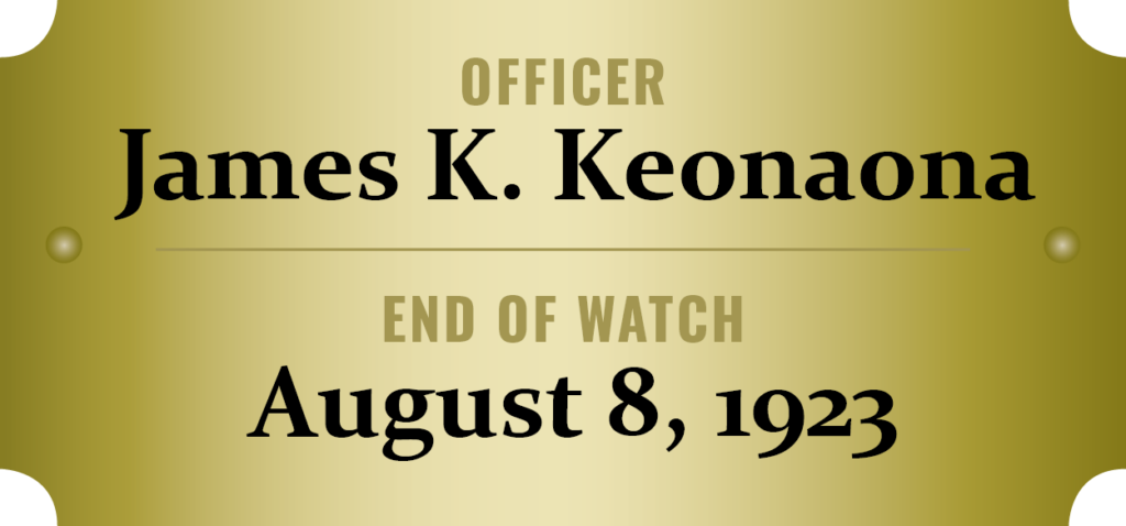 We honor the memory of Officer James K. Keonaona who was killed in the line of duty.