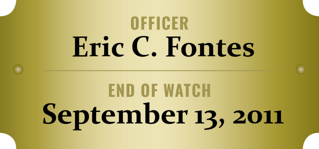 We honor the memory of Officer Eric C. Fontes who was killed in the line of duty.