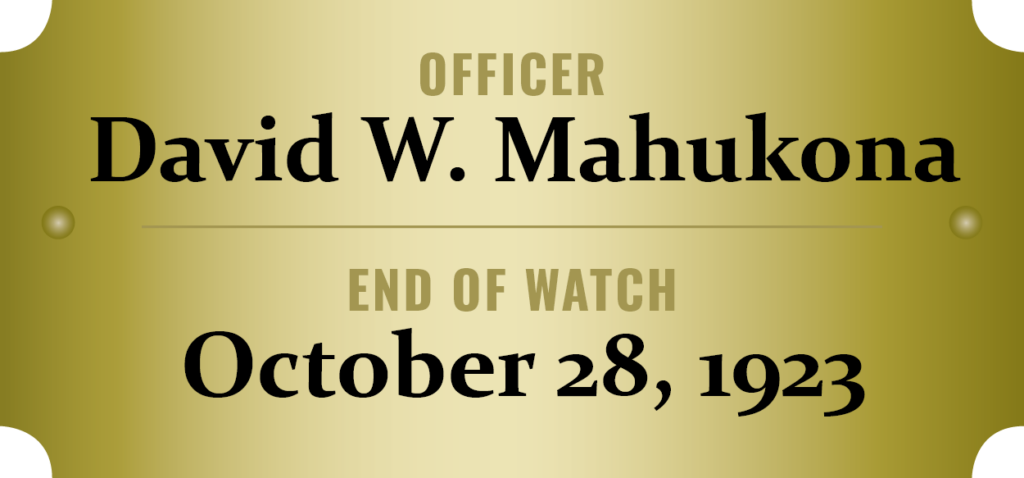 We honor the memory of Officer David W. Mahukona who was killed in the line of duty.