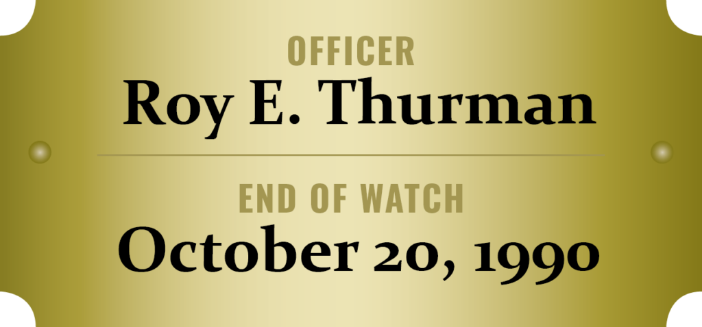 We honor the memory of Officer Roy E. Thurman who was killed in the line of duty.